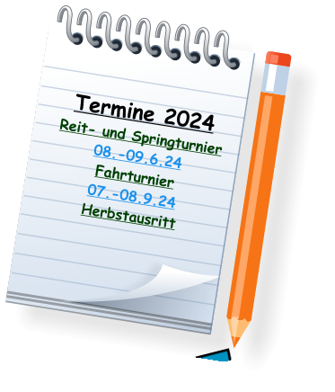 Termine 2024 Reit- und Springturnier 08.-09.6.24 Fahrturnier 07.-08.9.24 Herbstausritt